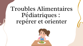 Troubles Alimentaires Pédiatriques (TAP) : repérer et orienter